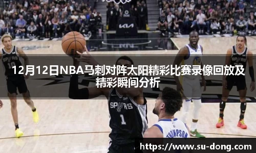 12月12日NBA马刺对阵太阳精彩比赛录像回放及精彩瞬间分析