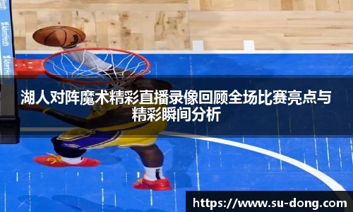 湖人对阵魔术精彩直播录像回顾全场比赛亮点与精彩瞬间分析